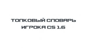 Толковый словарь игрока CS 1.6 (для начинающих)