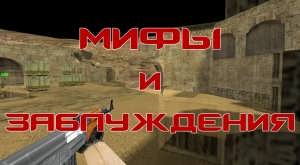 Наиболее известные Мифы и заблуждения Counter-Strike 1.6